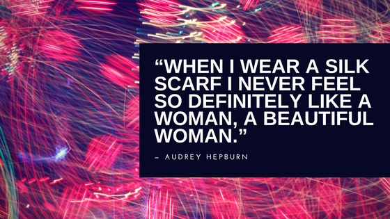 “When I wear a silk scarf I never feel so definitely like a woman, a beautiful woman.”
